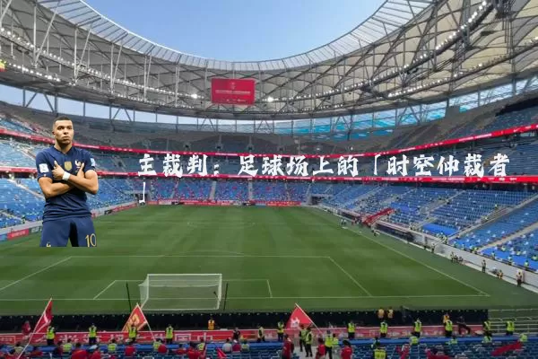主裁判:足球场上的「时空仲裁者」