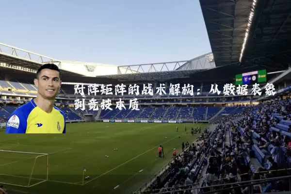 对阵矩阵的战术解构：从数据表象到竞技本质