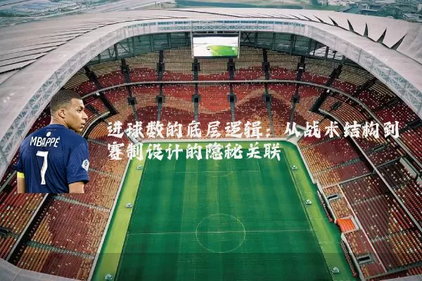 进球数的底层逻辑：从战术结构到赛制设计的隐秘关联